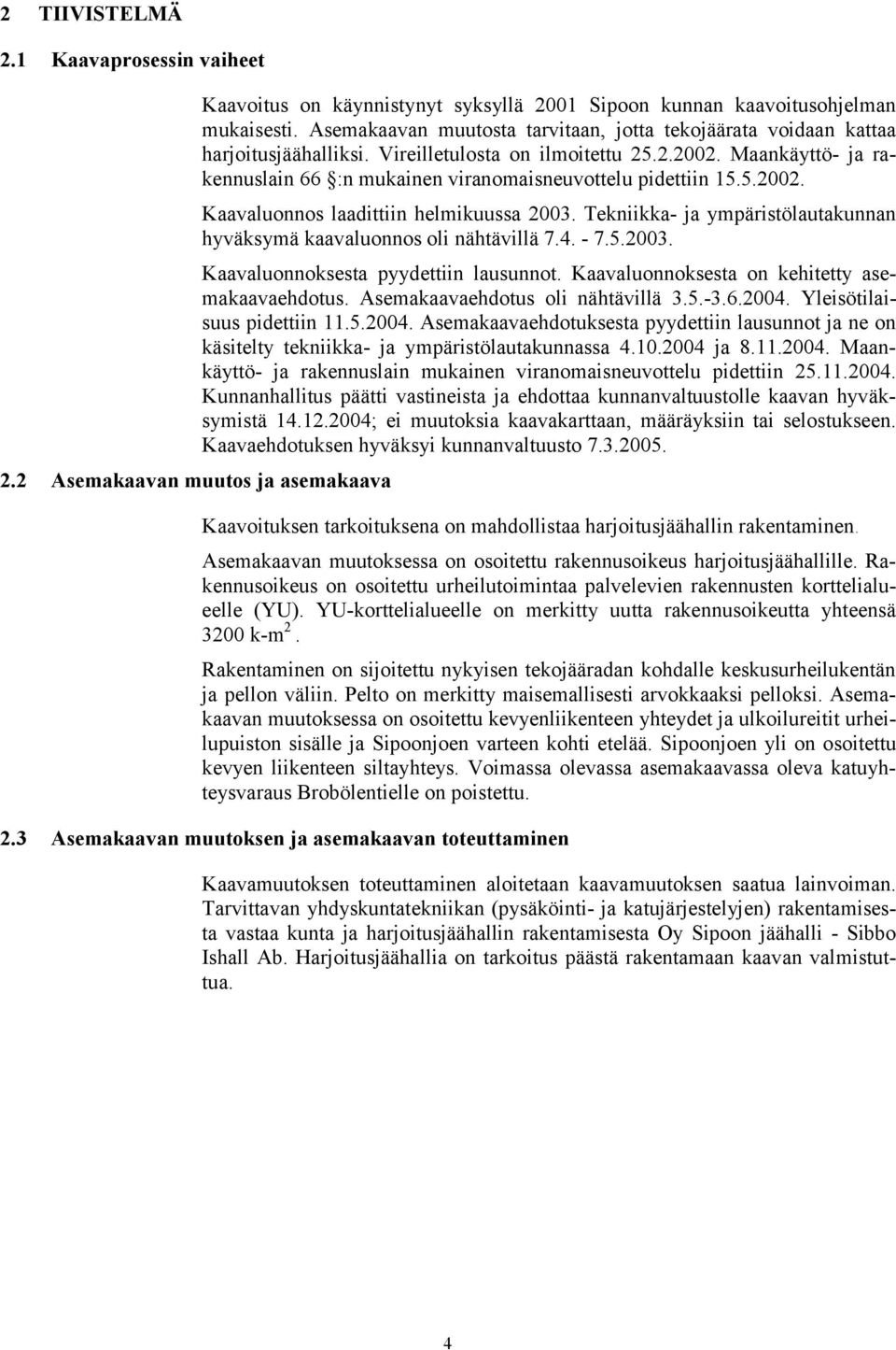 Maankäyttö- ja rakennuslain 66 :n mukainen viranomaisneuvottelu pidettiin 15.5.2002. Kaavaluonnos laadittiin helmikuussa 2003.