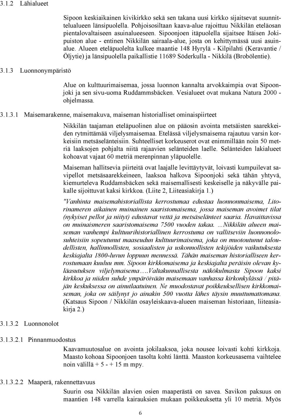 Sipoonjoen itäpuolella sijaitsee Itäisen Jokipuiston alue - entinen Nikkilän sairaala-alue, josta on kehittymässä uusi asuinalue.