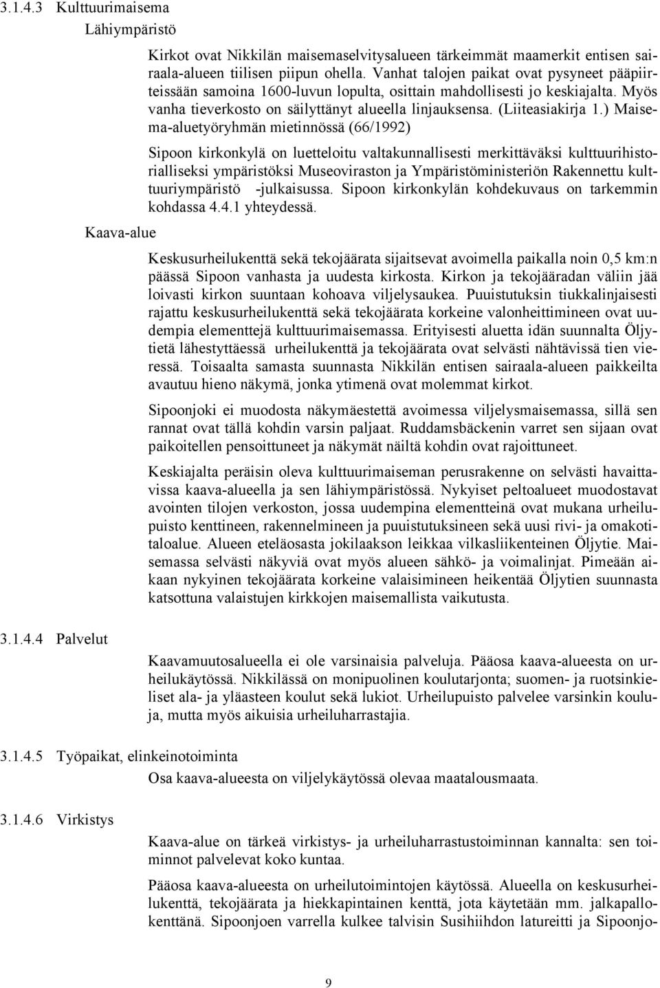 ) Maisema-aluetyöryhmän mietinnössä (66/1992) Sipoon kirkonkylä on luetteloitu valtakunnallisesti merkittäväksi kulttuurihistorialliseksi ympäristöksi Museoviraston ja Ympäristöministeriön Rakennettu