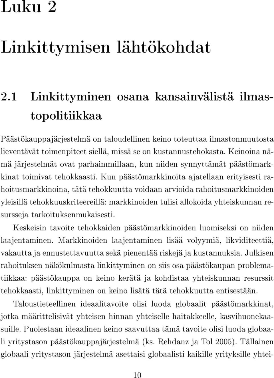 Keinoina nämä järjestelmät ovat parhaimmillaan, kun niiden synnyttämät päästömarkkinat toimivat tehokkaasti.