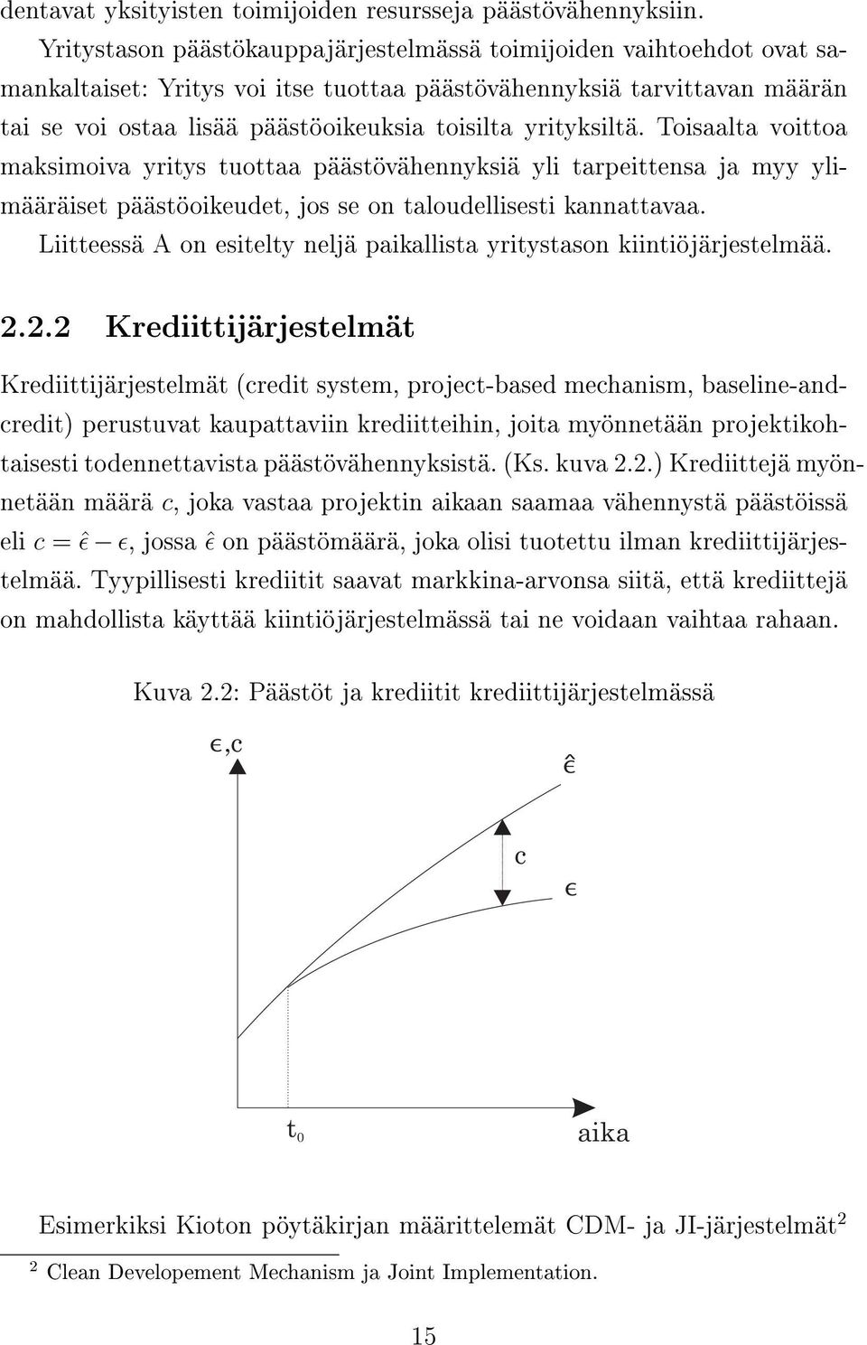 yrityksiltä. Toisaalta voittoa maksimoiva yritys tuottaa päästövähennyksiä yli tarpeittensa ja myy ylimääräiset päästöoikeudet, jos se on taloudellisesti kannattavaa.