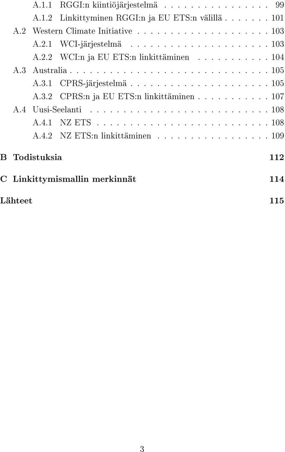 .................... 105 A.3.2 CPRS:n ja EU ETS:n linkittäminen........... 107 A.4 Uusi-Seelanti........................... 108 A.4.1 NZ ETS.......................... 108 A.4.2 NZ ETS:n linkittäminen.