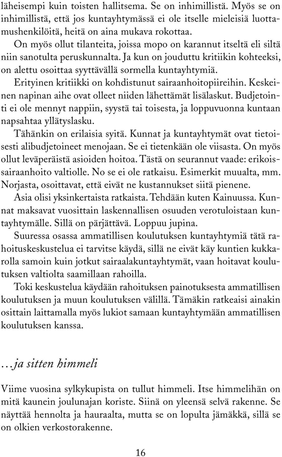 Erityinen kritiikki on kohdistunut sairaanhoitopiireihin. Keskeinen napinan aihe ovat olleet niiden lähettämät lisälaskut.