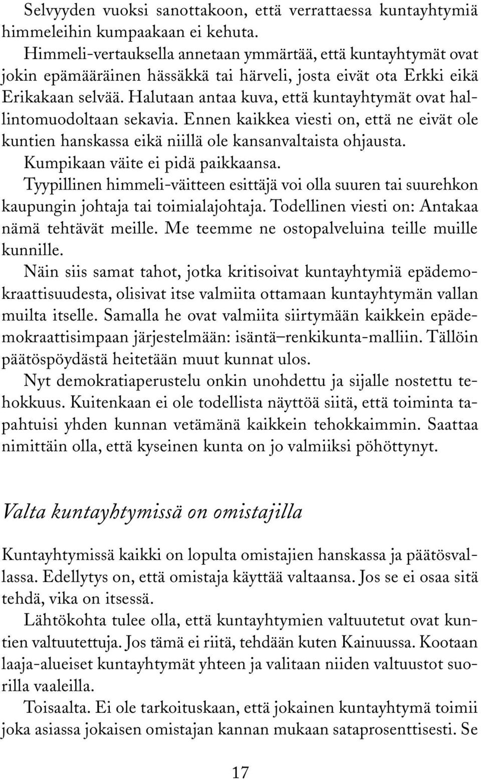 Halutaan antaa kuva, että kuntayhtymät ovat hallintomuodoltaan sekavia. Ennen kaikkea viesti on, että ne eivät ole kuntien hanskassa eikä niillä ole kansanvaltaista ohjausta.