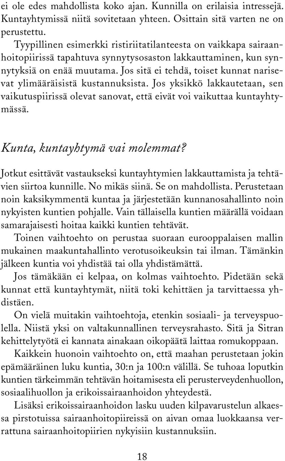 Jos sitä ei tehdä, toiset kunnat narisevat ylimääräisistä kustannuksista. Jos yksikkö lakkautetaan, sen vaikutuspiirissä olevat sanovat, että eivät voi vaikuttaa kuntayhtymässä.