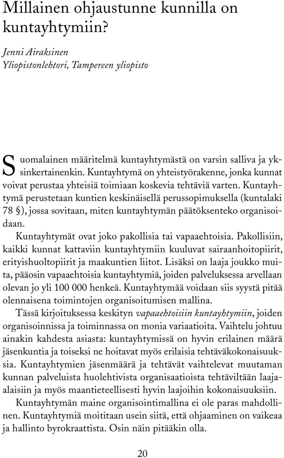 Kuntayhtymä perustetaan kuntien keskinäisellä perussopimuksella (kuntalaki 78 ), jossa sovitaan, miten kuntayhtymän päätöksenteko organisoidaan. Kuntayhtymät ovat joko pakollisia tai vapaaehtoisia.