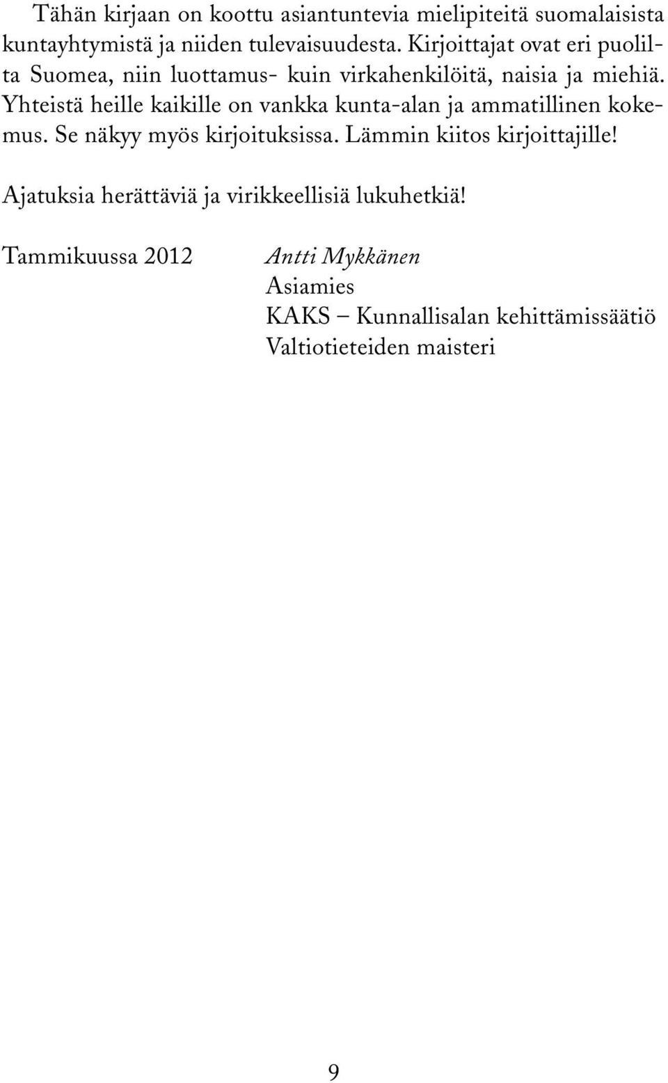 Yhteistä heille kaikille on vankka kunta-alan ja ammatillinen kokemus. Se näkyy myös kirjoituksissa.