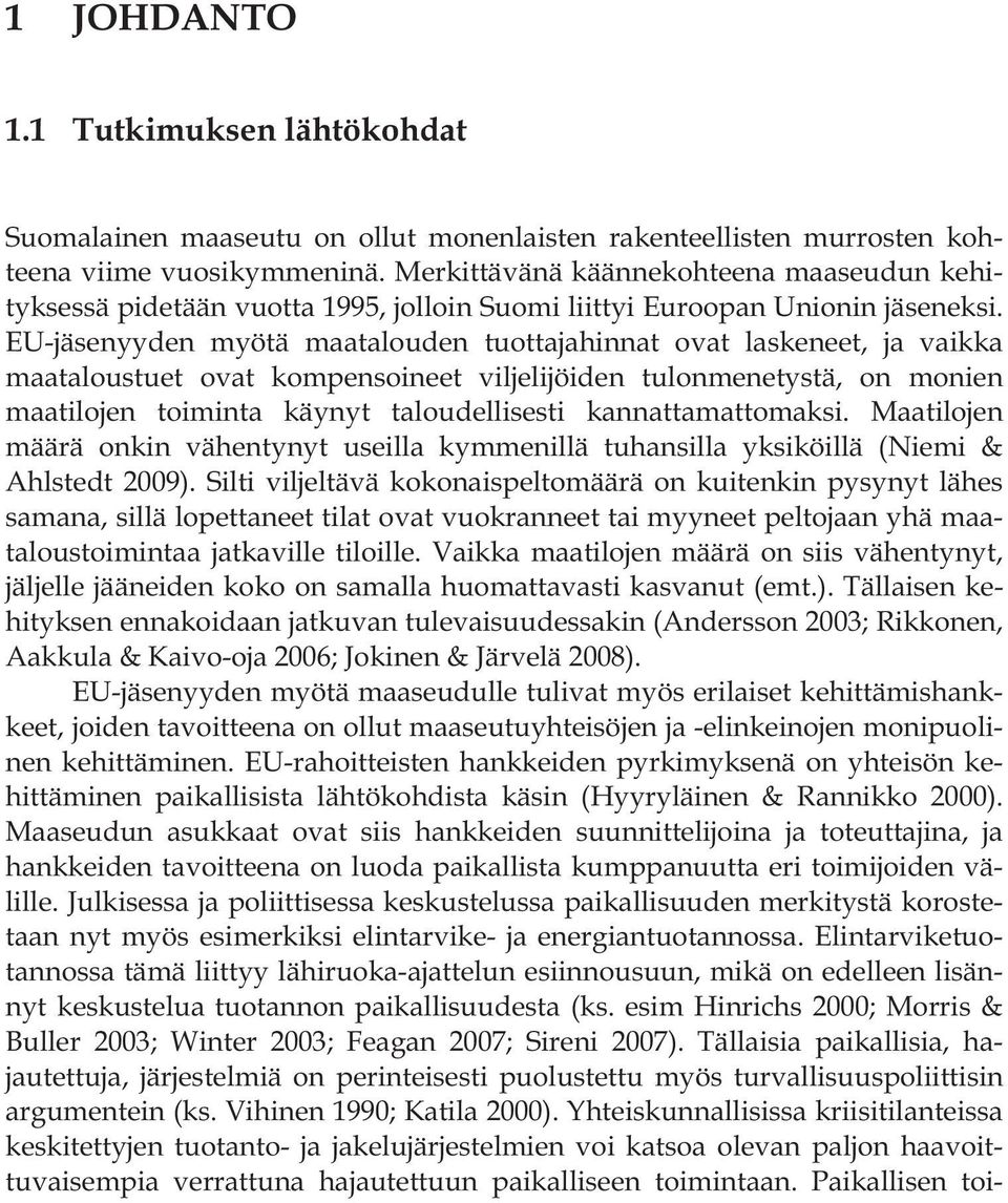 EU-jäsenyyden myötä maatalouden tuottajahinnat ovat laskeneet, ja vaikka maataloustuet ovat kompensoineet viljelijöiden tulonmenetystä, on monien maatilojen toiminta käynyt taloudellisesti