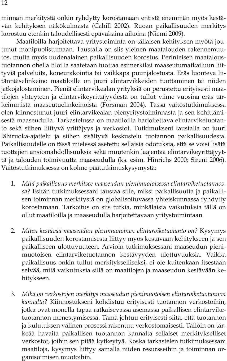 Taustalla on siis yleinen maatalouden rakennemuutos, mutta myös uudenalainen paikallisuuden korostus.