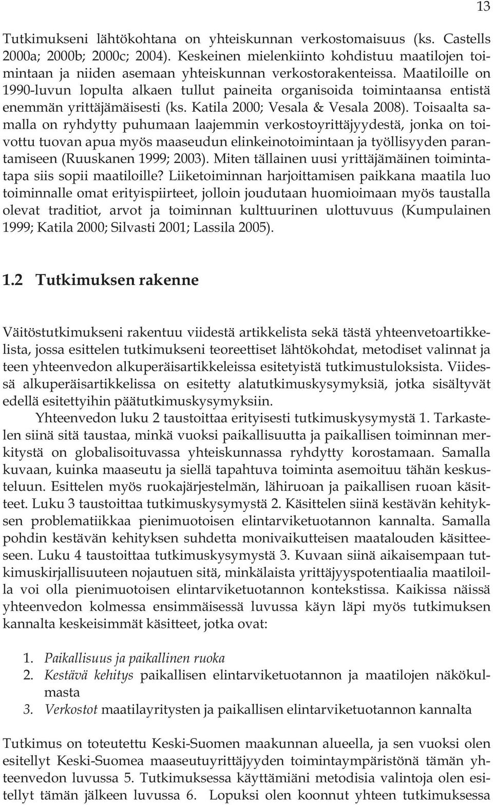 Maatiloille on 1990-luvun lopulta alkaen tullut paineita organisoida toimintaansa entistä enemmän yrittäjämäisesti (ks. Katila 2000; Vesala & Vesala 2008).