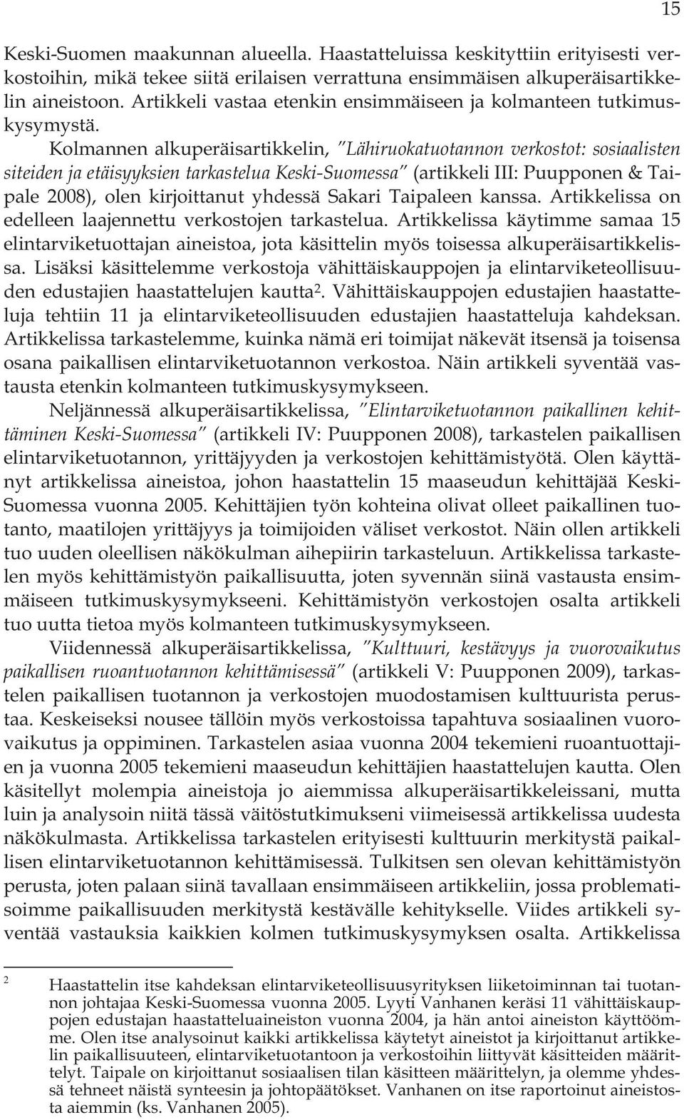 Kolmannen alkuperäisartikkelin, Lähiruokatuotannon verkostot: sosiaalisten siteiden ja etäisyyksien tarkastelua Keski-Suomessa (artikkeli III: Puupponen & Taipale 2008), olen kirjoittanut yhdessä