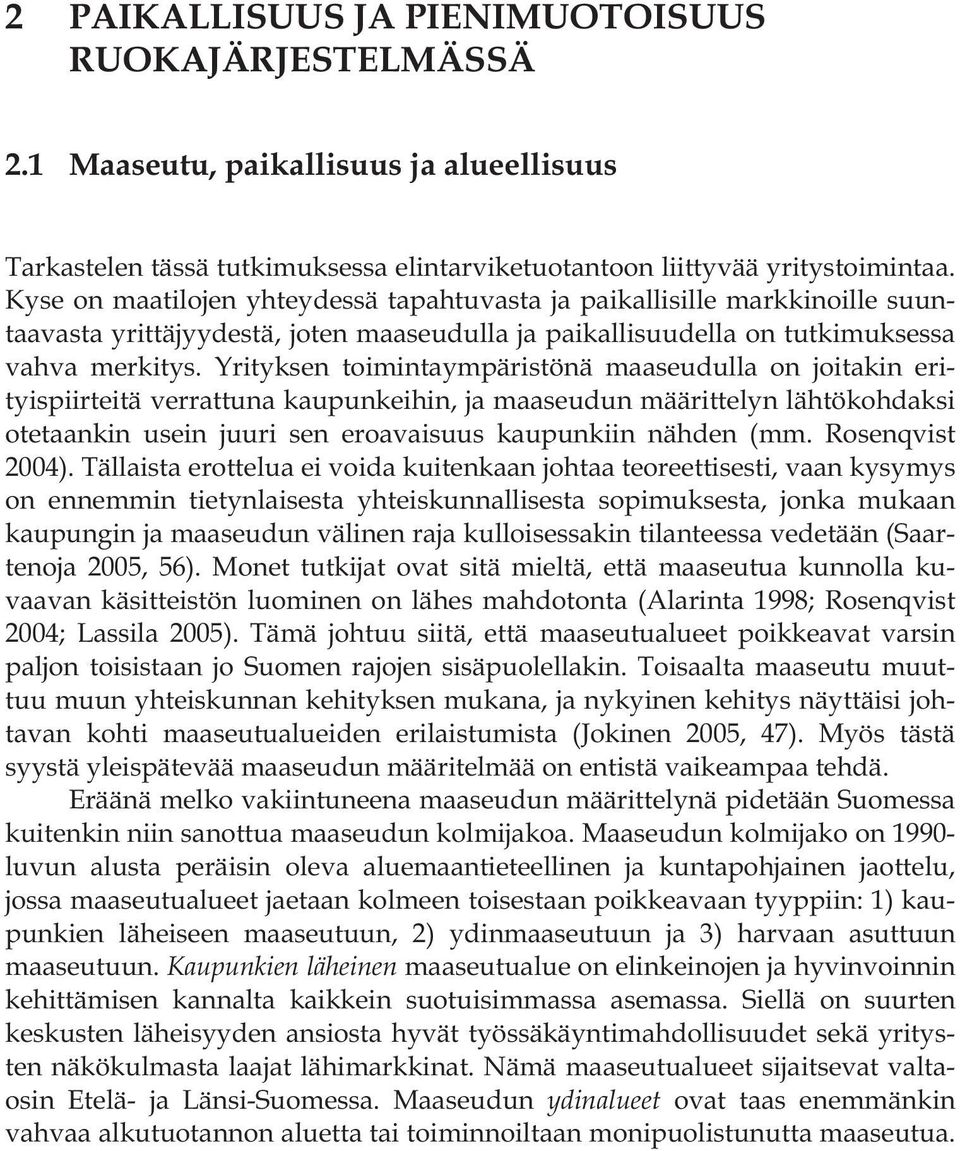 Yrityksen toimintaympäristönä maaseudulla on joitakin erityispiirteitä verrattuna kaupunkeihin, ja maaseudun määrittelyn lähtökohdaksi otetaankin usein juuri sen eroavaisuus kaupunkiin nähden (mm.