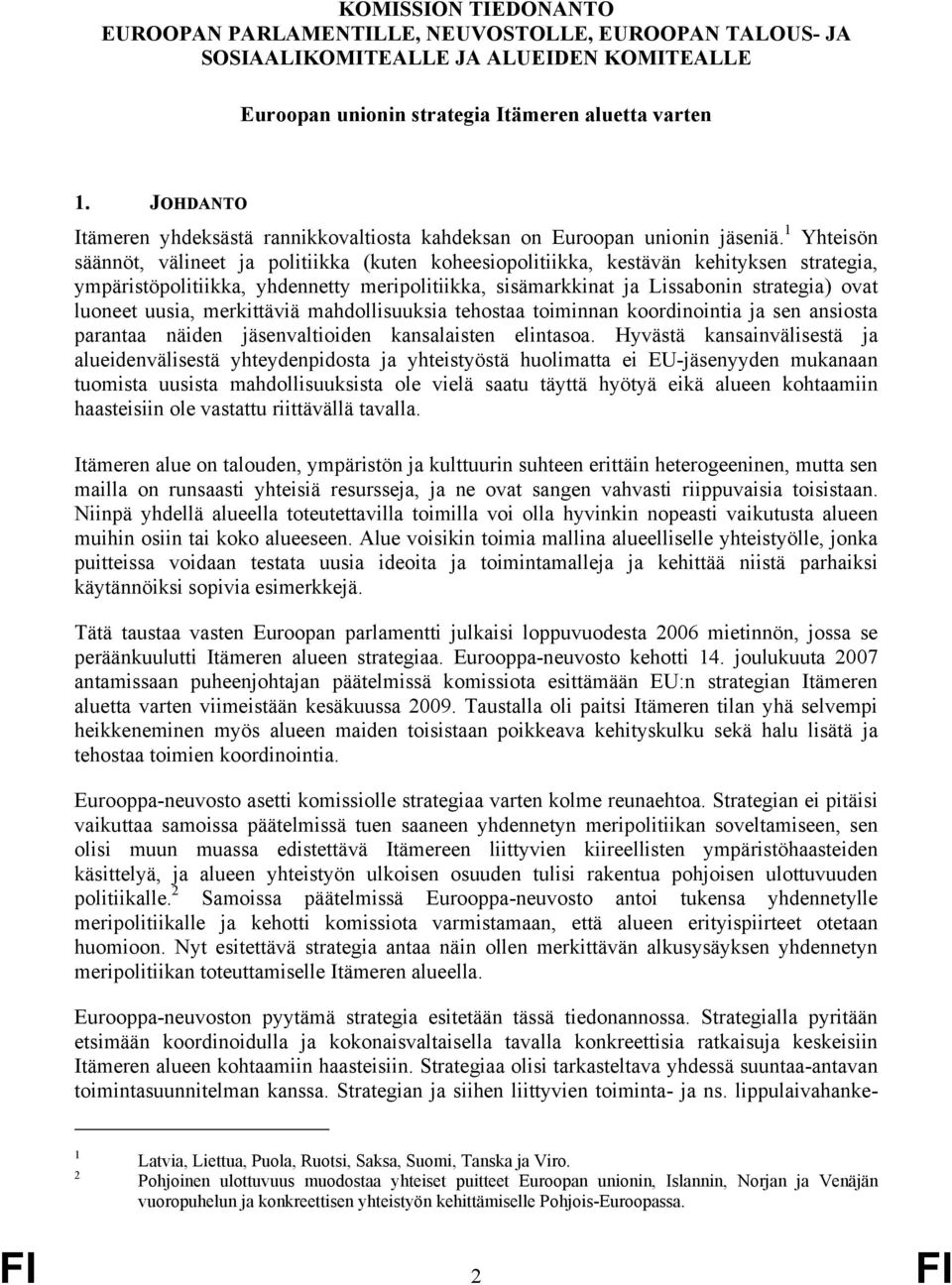 1 Yhteisön säännöt, välineet ja politiikka (kuten koheesiopolitiikka, kestävän kehityksen strategia, ympäristöpolitiikka, yhdennetty meripolitiikka, sisämarkkinat ja Lissabonin strategia) ovat