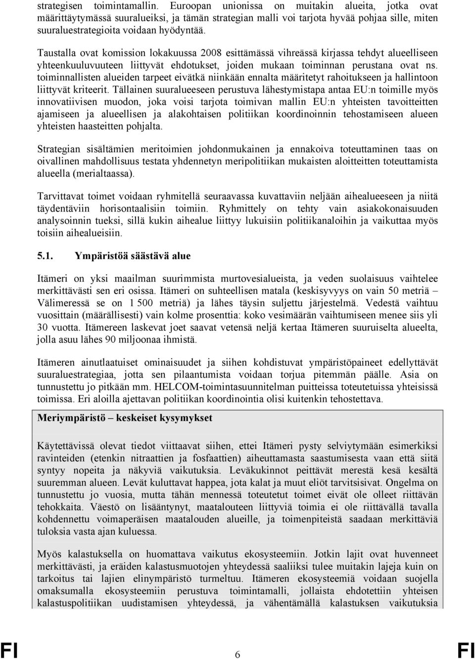 Taustalla ovat komission lokakuussa 2008 esittämässä vihreässä kirjassa tehdyt alueelliseen yhteenkuuluvuuteen liittyvät ehdotukset, joiden mukaan toiminnan perustana ovat ns.