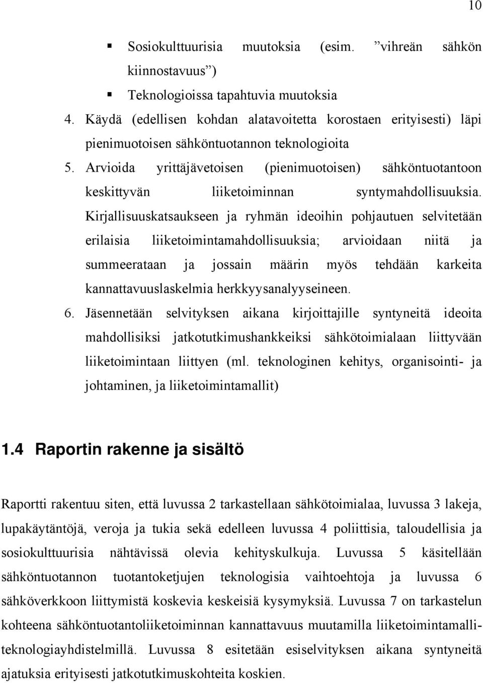 Arvioida yrittäjävetoisen (pienimuotoisen) sähköntuotantoon keskittyvän liiketoiminnan syntymahdollisuuksia.