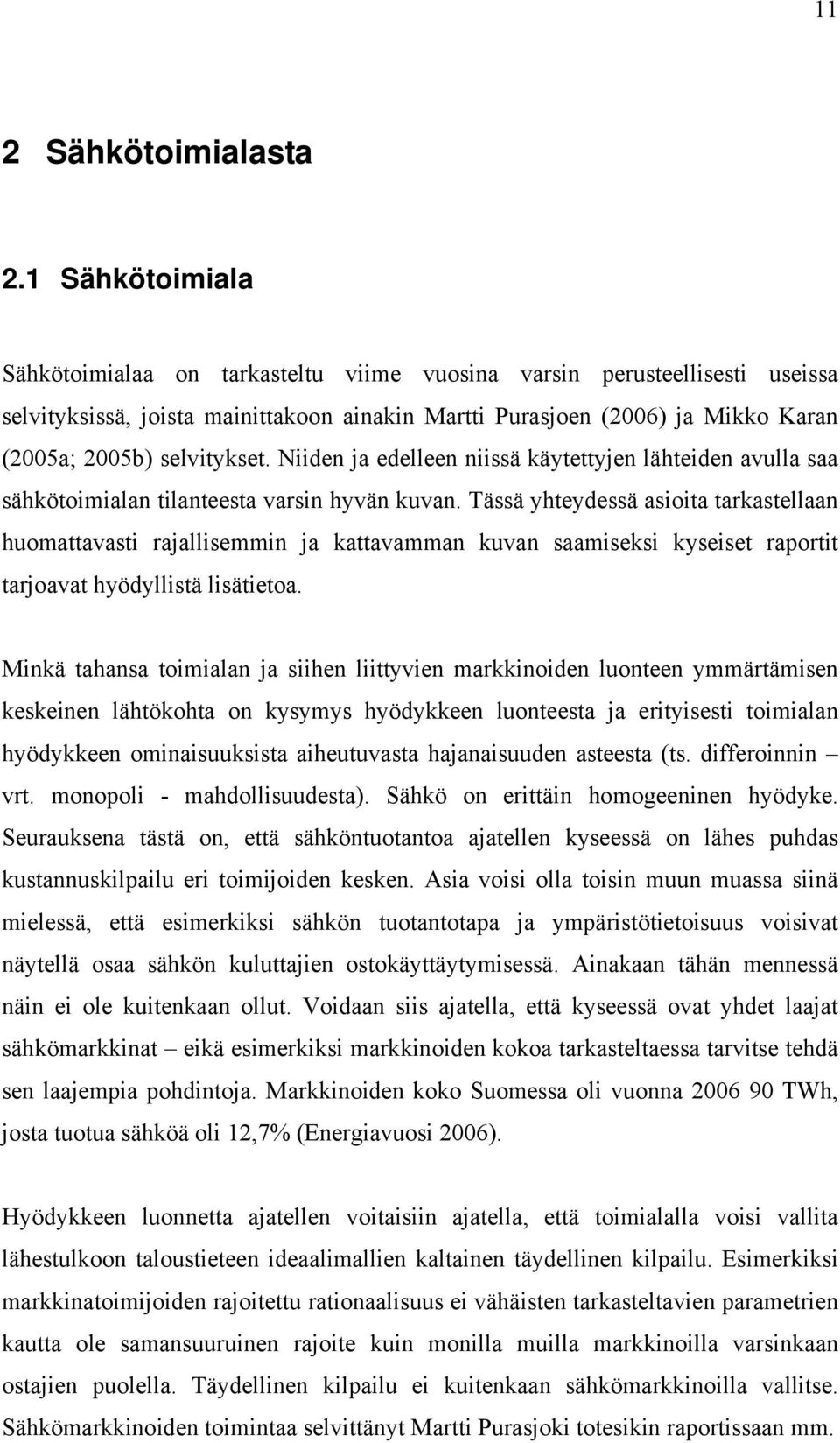 selvitykset. Niiden ja edelleen niissä käytettyjen lähteiden avulla saa sähkötoimialan tilanteesta varsin hyvän kuvan.