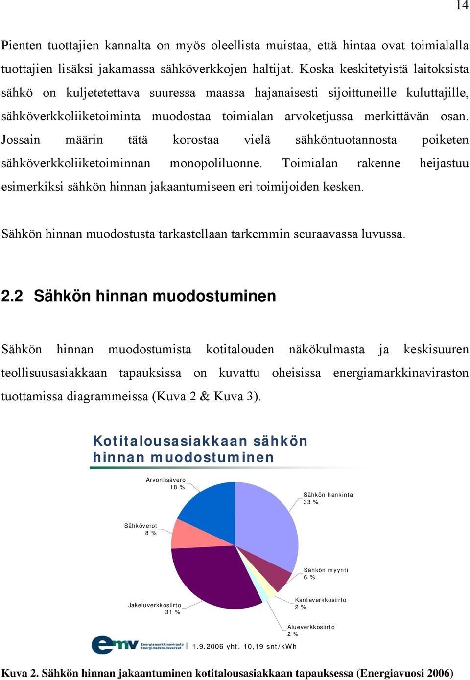 Jossain määrin tätä korostaa vielä sähköntuotannosta poiketen sähköverkkoliiketoiminnan monopoliluonne. Toimialan rakenne heijastuu esimerkiksi sähkön hinnan jakaantumiseen eri toimijoiden kesken.