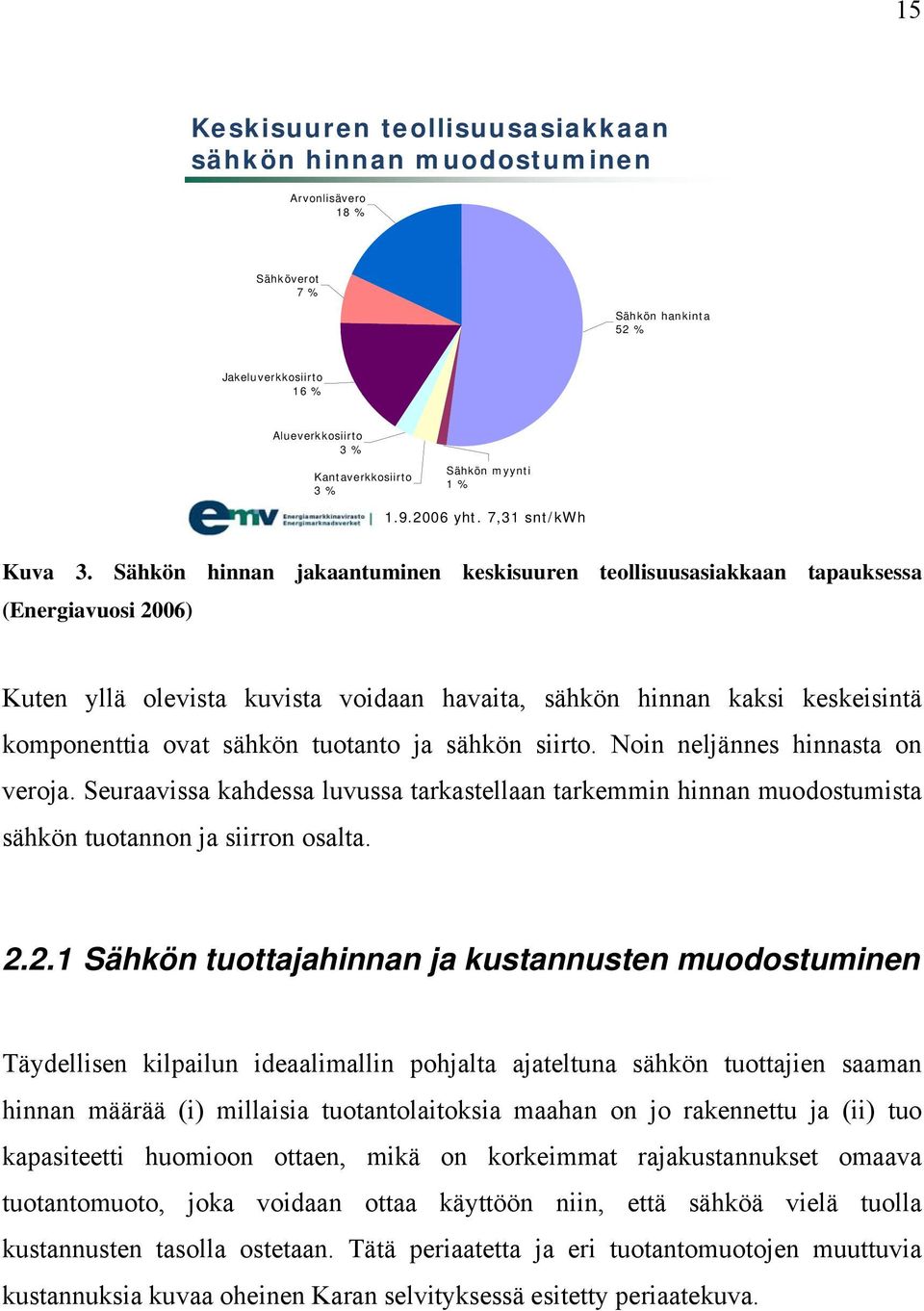 Sähkön hinnan jakaantuminen keskisuuren teollisuusasiakkaan tapauksessa (Energiavuosi 2006) Kuten yllä olevista kuvista voidaan havaita, sähkön hinnan kaksi keskeisintä komponenttia ovat sähkön