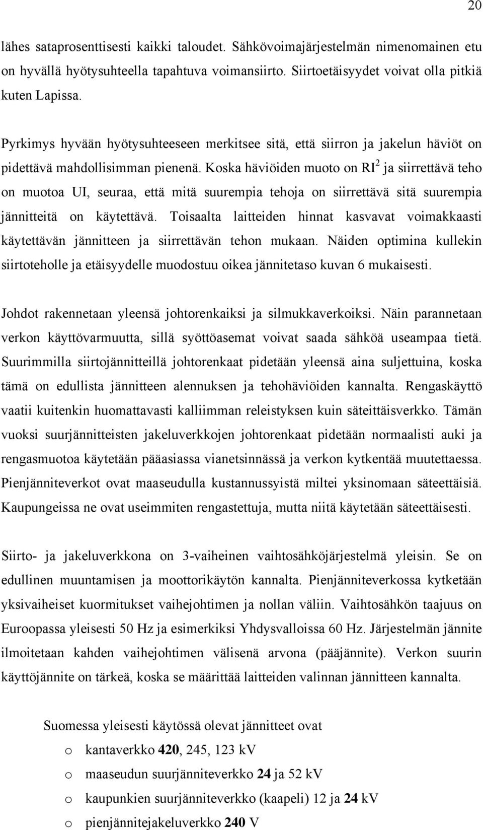 Koska häviöiden muoto on RI 2 ja siirrettävä teho on muotoa UI, seuraa, että mitä suurempia tehoja on siirrettävä sitä suurempia jännitteitä on käytettävä.