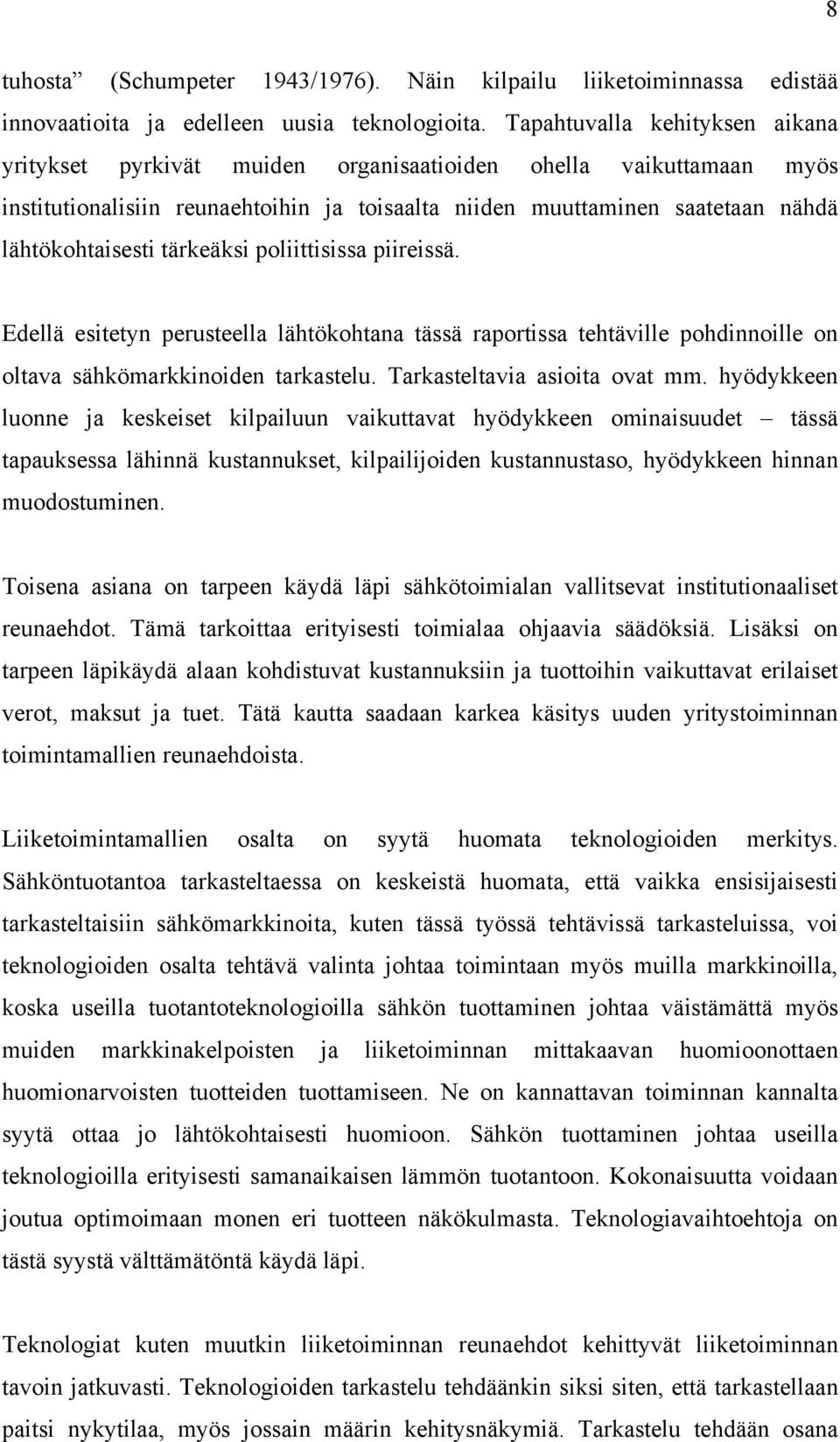 tärkeäksi poliittisissa piireissä. Edellä esitetyn perusteella lähtökohtana tässä raportissa tehtäville pohdinnoille on oltava sähkömarkkinoiden tarkastelu. Tarkasteltavia asioita ovat mm.