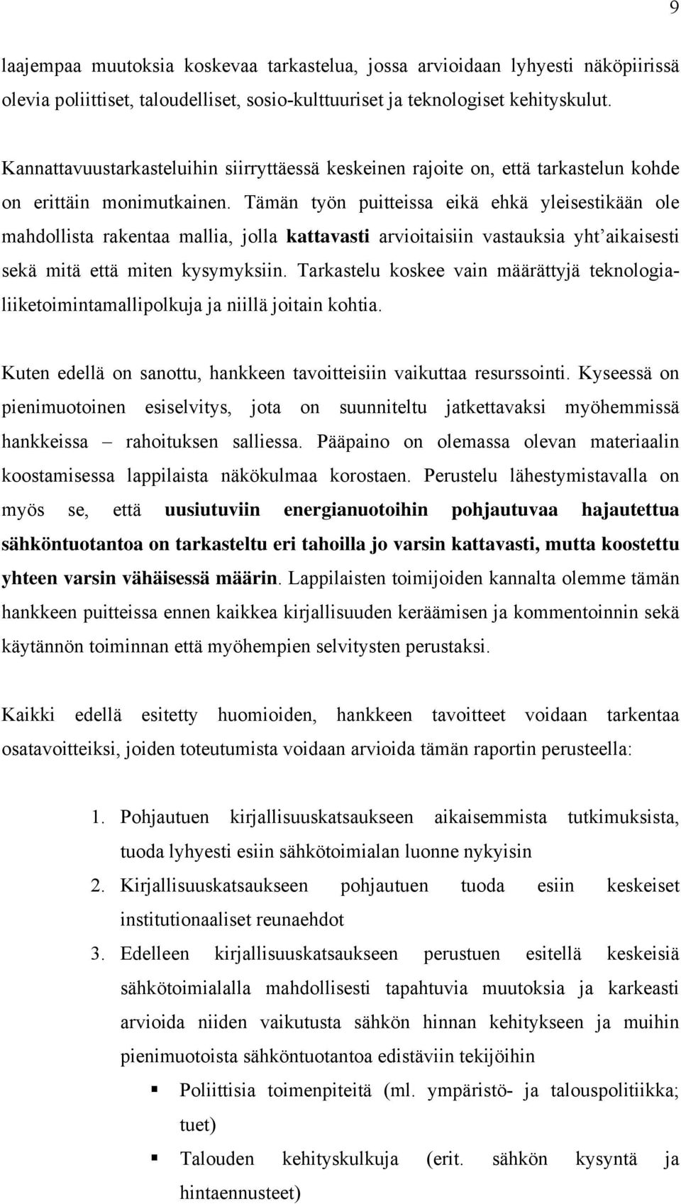 Tämän työn puitteissa eikä ehkä yleisestikään ole mahdollista rakentaa mallia, jolla kattavasti arvioitaisiin vastauksia yht aikaisesti sekä mitä että miten kysymyksiin.