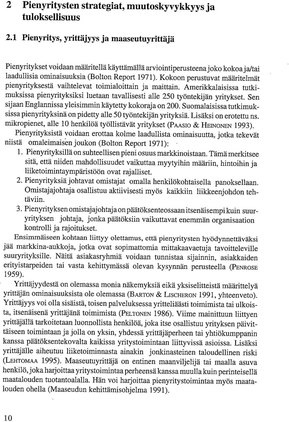 Kokoon perustuvat määritelmät pienyrityksestä vaihtelevat toimialoittain ja maittain. Amerikkalaisissa tutkimuksissa pienyrityksiksi luetaan tavallisesti alle 250 työntekijän yritykset.