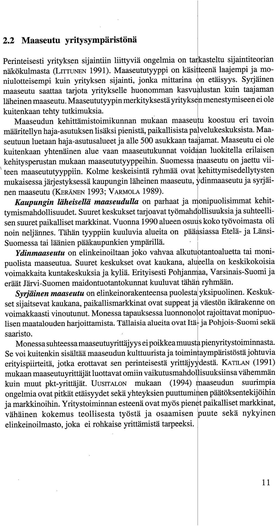 Syrjäinen maaseutu saattaa tarjota yritykselle huonomman kasvualustan kuin taajaman läheinen maaseutu. Maaseututyypin merkityksestä yrityksen menestymiseen ei ole kuitenkaan tehty tutkimuksia.