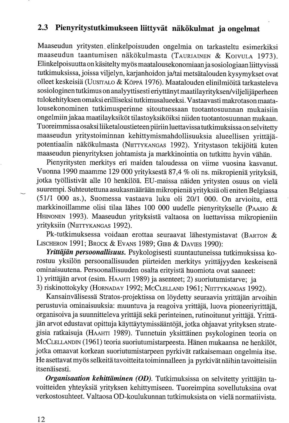 1976). Maatalouden elinilmiöitä tarkasteleva sosiologinen tutkimus on analyyttisesti eriyttänyt maatilayrityksen/viljelijäperheen tulokehityksen omaksi erilliseksi tutkimusalueeksi.