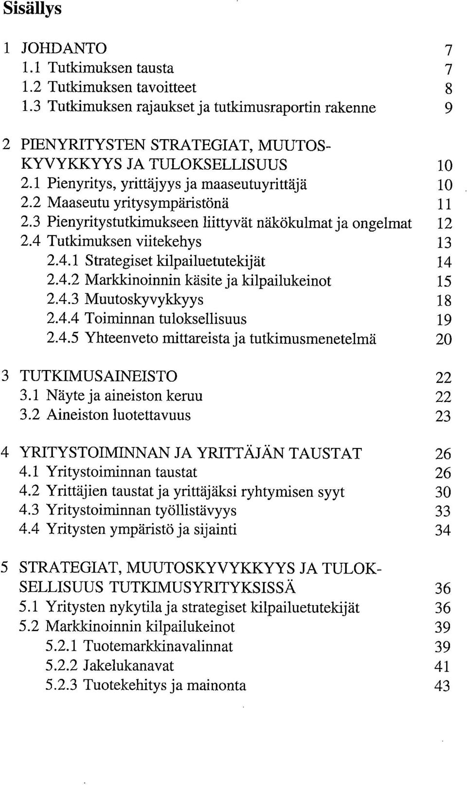 2 Maaseutu yritysympäristönä 11 2.3 Pienyritystutkimukseen liittyvät näkökulmat ja ongelmat 12 2.4 Tutkimuksen viitekehys 13 2.4.1 Strategiset kilpailuetutekijät 14 2.4.2 Markkinoinnin käsite ja kilpailukeinot 15 2.