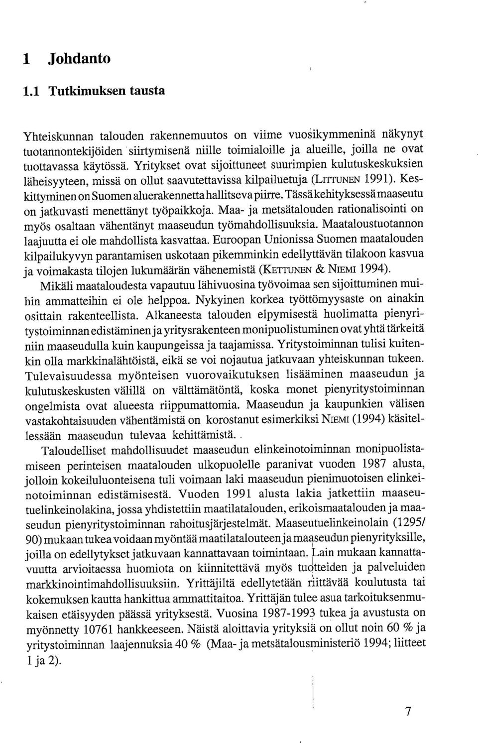 Yritykset ovat sijoittuneet suurimpien kulutuskeskuksien läheisyyteen, missä on ollut saavutettavissa kilpailuetuja (LrrruNEN 1991). Keskittyminen on Suomen aluerakennetta hallitseva piirre.