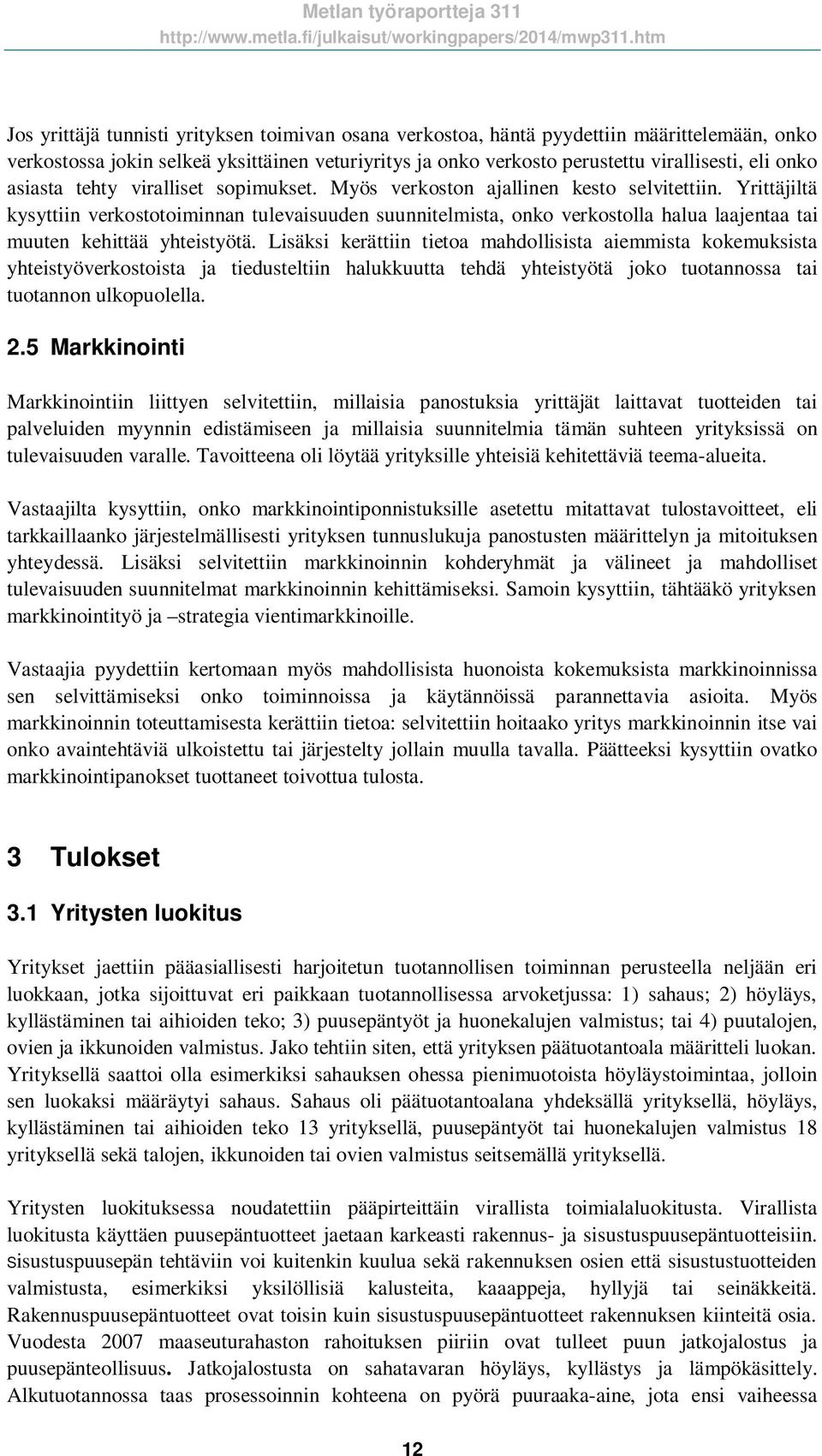 Yrittäjiltä kysyttiin verkostotoiminnan tulevaisuuden suunnitelmista, onko verkostolla halua laajentaa tai muuten kehittää yhteistyötä.