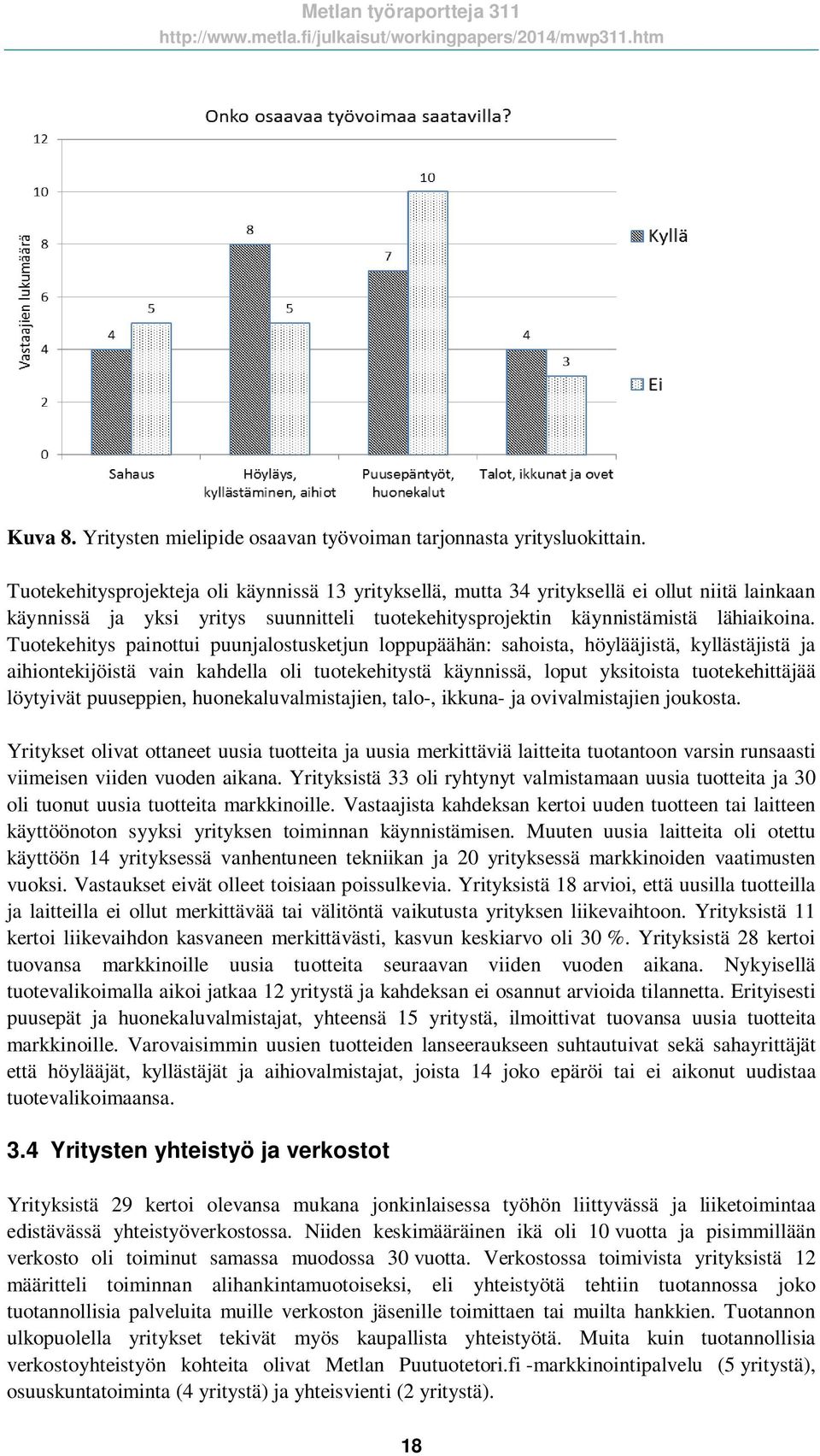 Tuotekehitys painottui puunjalostusketjun loppupäähän: sahoista, höylääjistä, kyllästäjistä ja aihiontekijöistä vain kahdella oli tuotekehitystä käynnissä, loput yksitoista tuotekehittäjää löytyivät