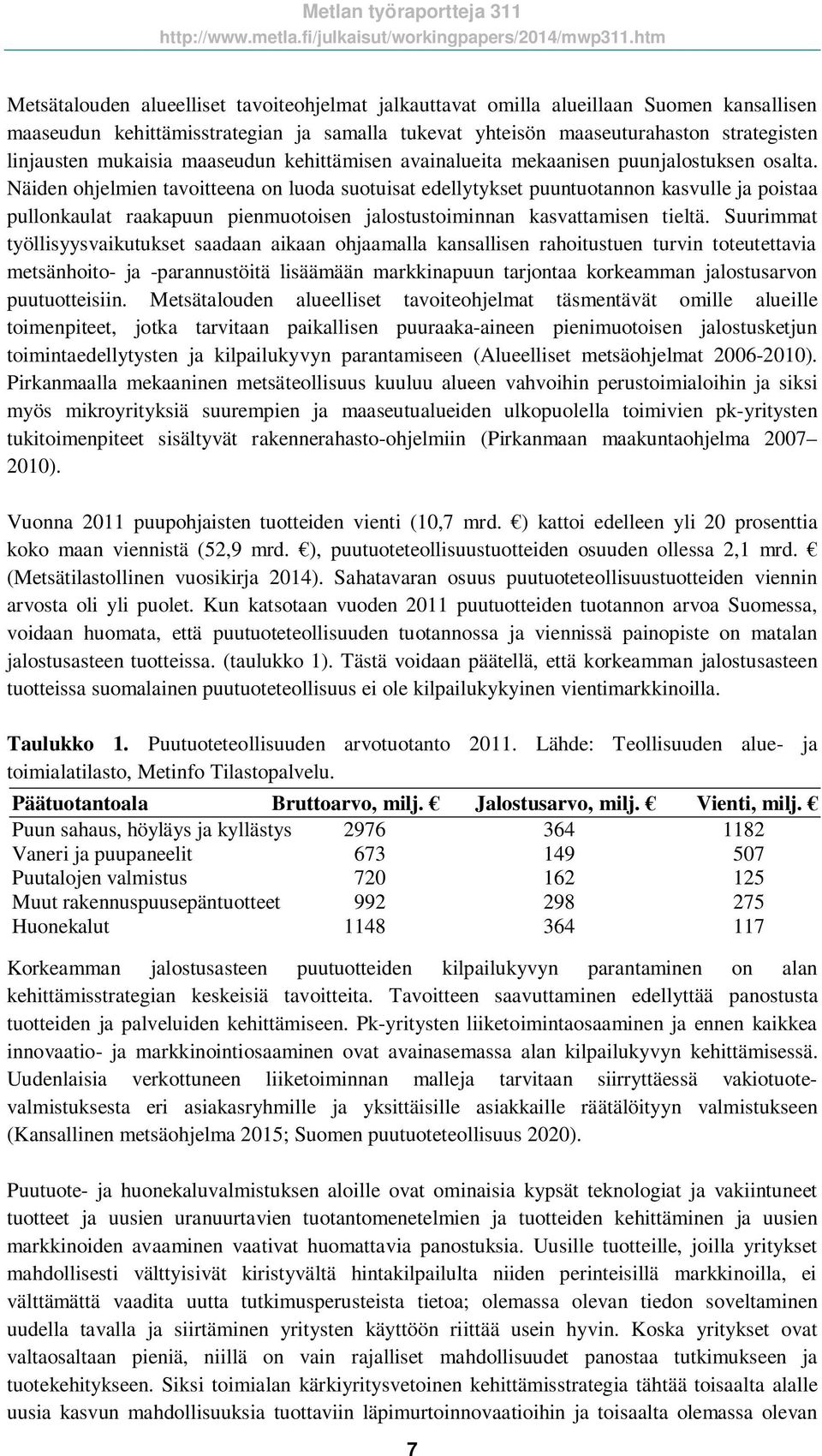 Näiden ohjelmien tavoitteena on luoda suotuisat edellytykset puuntuotannon kasvulle ja poistaa pullonkaulat raakapuun pienmuotoisen jalostustoiminnan kasvattamisen tieltä.