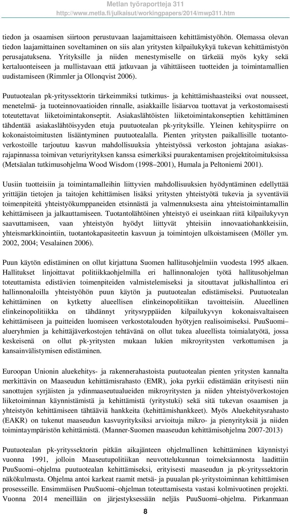 Yrityksille ja niiden menestymiselle on tärkeää myös kyky sekä kertaluonteiseen ja mullistavaan että jatkuvaan ja vähittäiseen tuotteiden ja toimintamallien uudistamiseen (Rimmler ja Ollonqvist 2006).