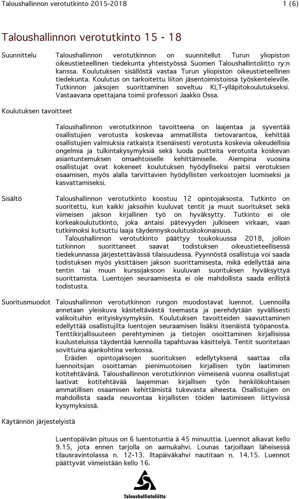 Tutkinnon jaksojen suorittaminen soveltuu KLT-ylläpitokoulutukseksi. Vastaavana opettajana toimii professori Jaakko Ossa.