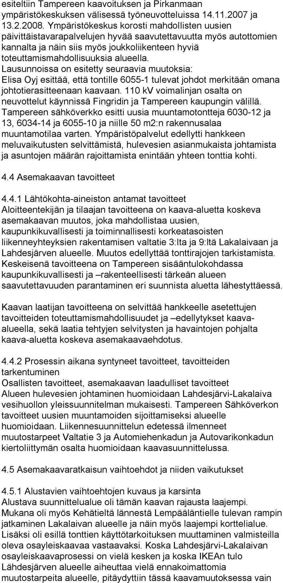 Lausunnoissa on esitetty seuraavia muutoksia: Elisa Oyj esittää, että tontille 6055 1 tulevat johdot merkitään omana johtotierasitteenaan kaavaan.