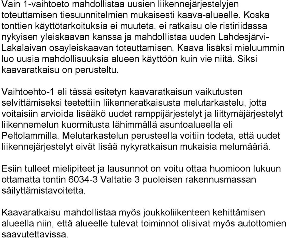 Kaava lisäksi mieluummin luo uusia mahdollisuuksia alueen käyttöön kuin vie niitä. Siksi kaavaratkaisu on perusteltu.