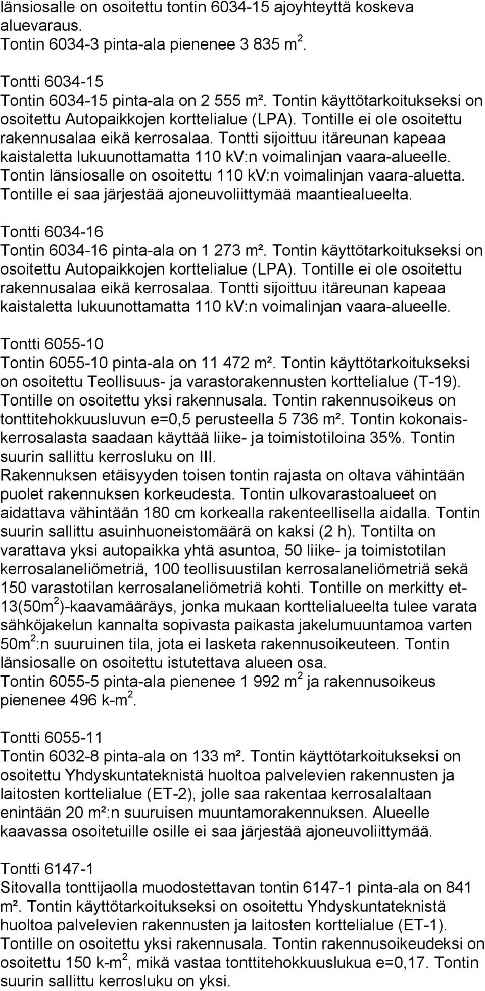 Tontti sijoittuu itäreunan kapeaa kaistaletta lukuunottamatta 110 kv:n voimalinjan vaara alueelle. Tontin länsiosalle on osoitettu 110 kv:n voimalinjan vaara aluetta.