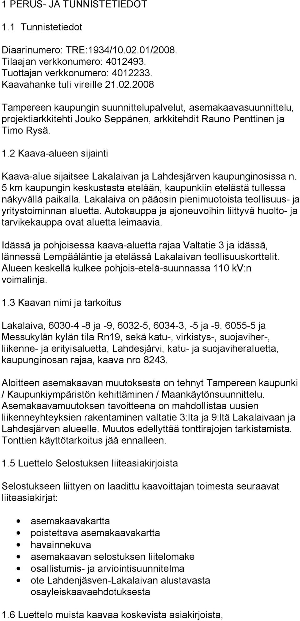 2008 Tampereen kaupungin suunnittelupalvelut, asemakaavasuunnittelu, projektiarkkitehti Jouko Seppänen, arkkitehdit Rauno Penttinen ja Timo Rysä. 1.