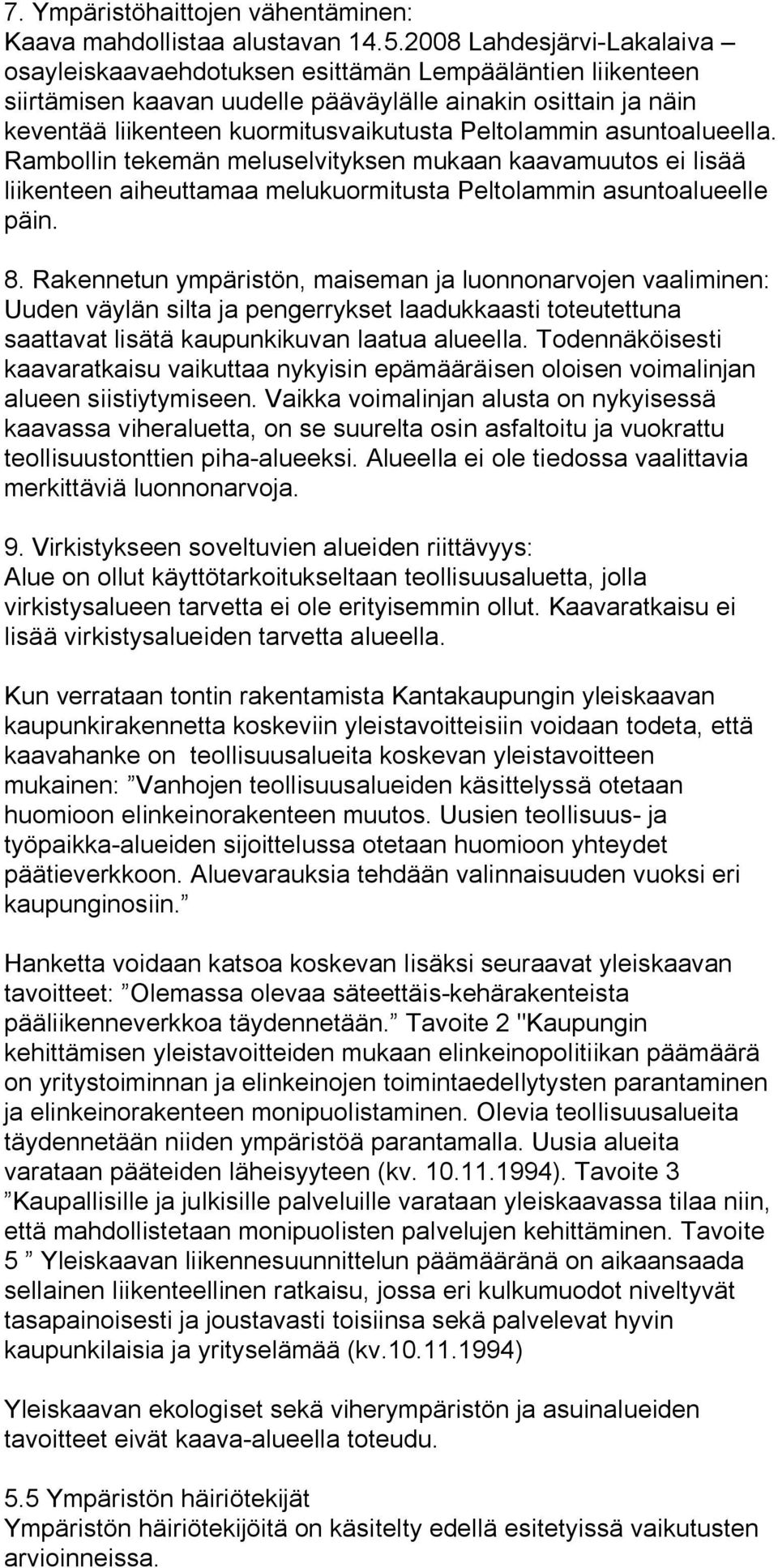 Peltolammin asuntoalueella. Rambollin tekemän meluselvityksen mukaan kaavamuutos ei lisää liikenteen aiheuttamaa melukuormitusta Peltolammin asuntoalueelle päin. 8.