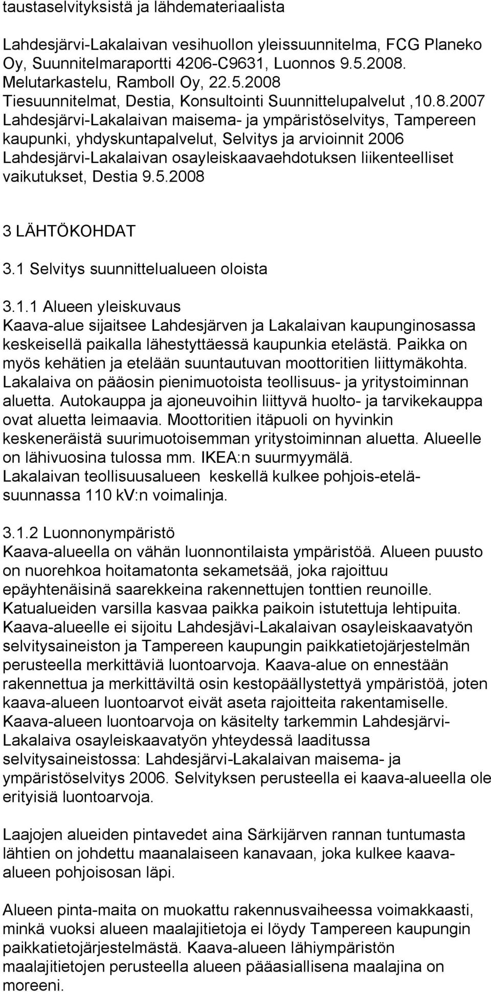 yhdyskuntapalvelut, Selvitys ja arvioinnit 2006 Lahdesjärvi Lakalaivan osayleiskaavaehdotuksen liikenteelliset vaikutukset, Destia 9.5.2008 3 LÄHTÖKOHDAT 3.1 