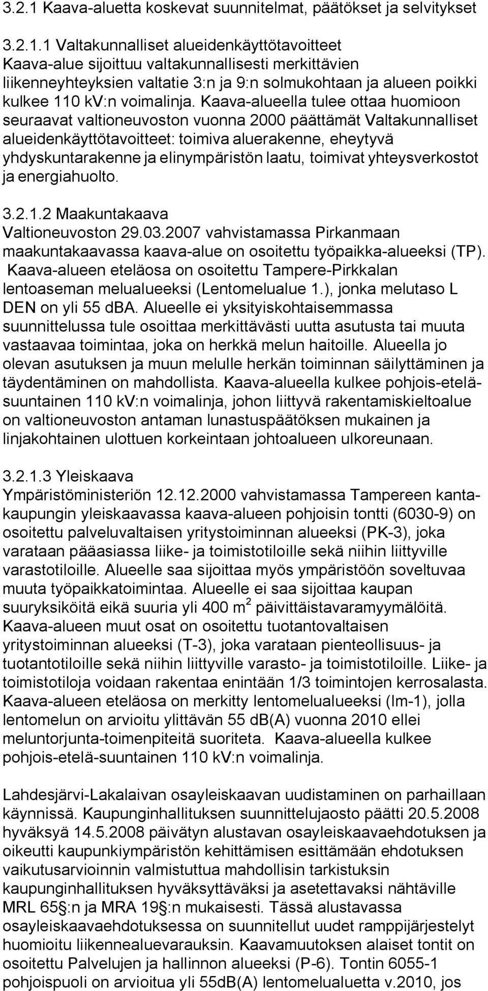 toimivat yhteysverkostot ja energiahuolto. 3.2.1.2 Maakuntakaava Valtioneuvoston 29.03.2007 vahvistamassa Pirkanmaan maakuntakaavassa kaava alue on osoitettu työpaikka alueeksi (TP).