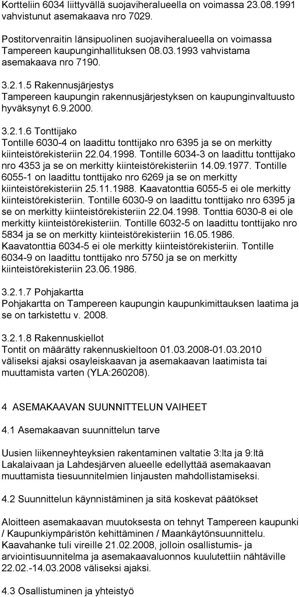 04.1998. Tontille 6034 3 on laadittu tonttijako nro 4353 ja se on merkitty kiinteistörekisteriin 14.09.1977. Tontille 6055 1 on laadittu tonttijako nro 6269 ja se on merkitty kiinteistörekisteriin 25.