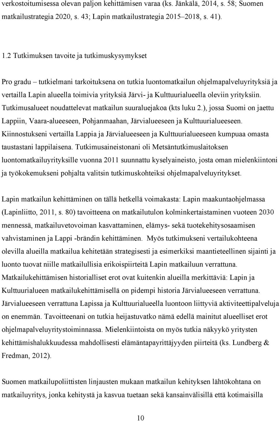 Kulttuurialueella oleviin yrityksiin. Tutkimusalueet noudattelevat matkailun suuraluejakoa (kts luku 2.