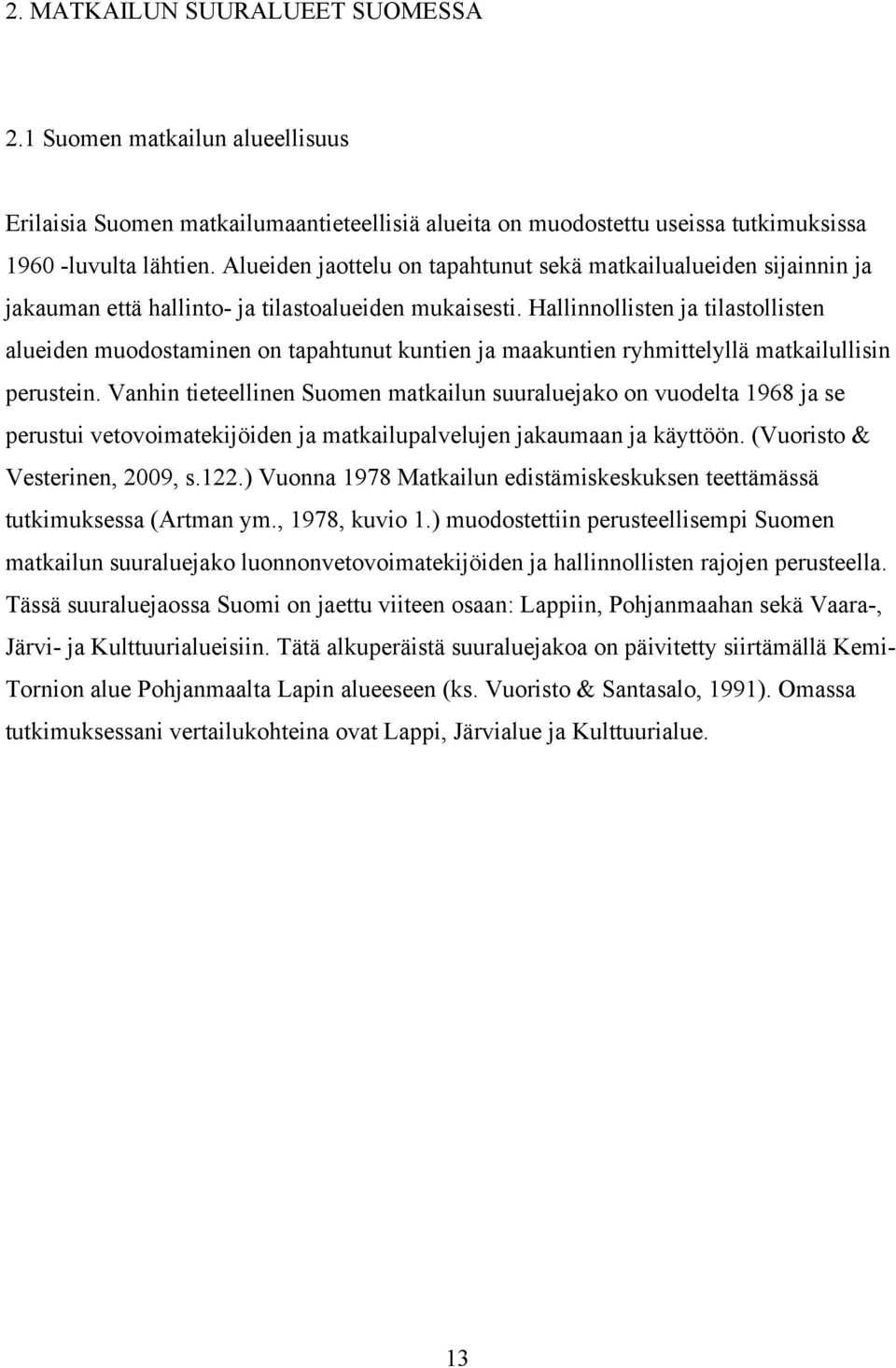 Hallinnollisten ja tilastollisten alueiden muodostaminen on tapahtunut kuntien ja maakuntien ryhmittelyllä matkailullisin perustein.