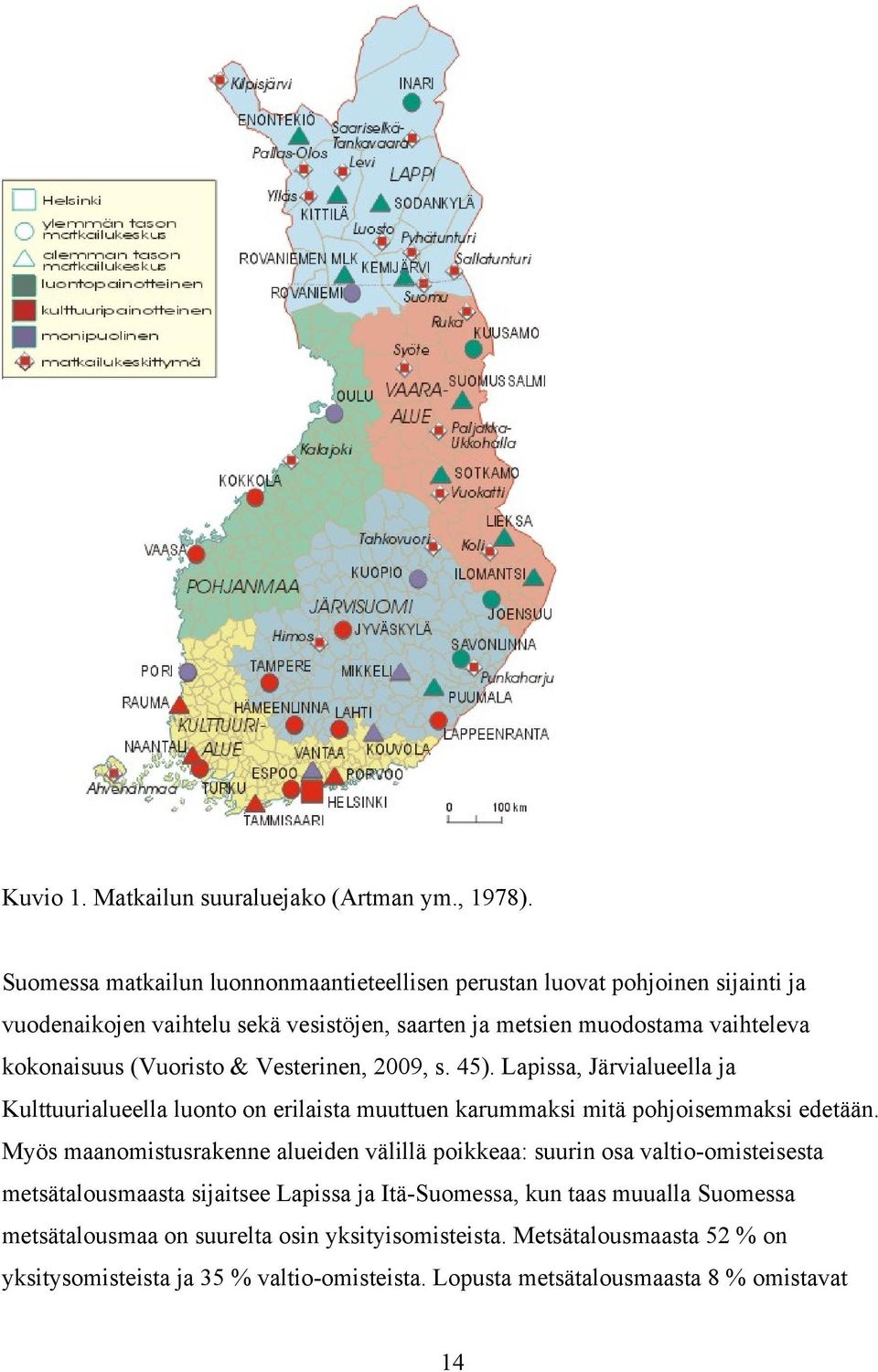 (Vuoristo & Vesterinen, 2009, s. 45). Lapissa, Järvialueella ja Kulttuurialueella luonto on erilaista muuttuen karummaksi mitä pohjoisemmaksi edetään.
