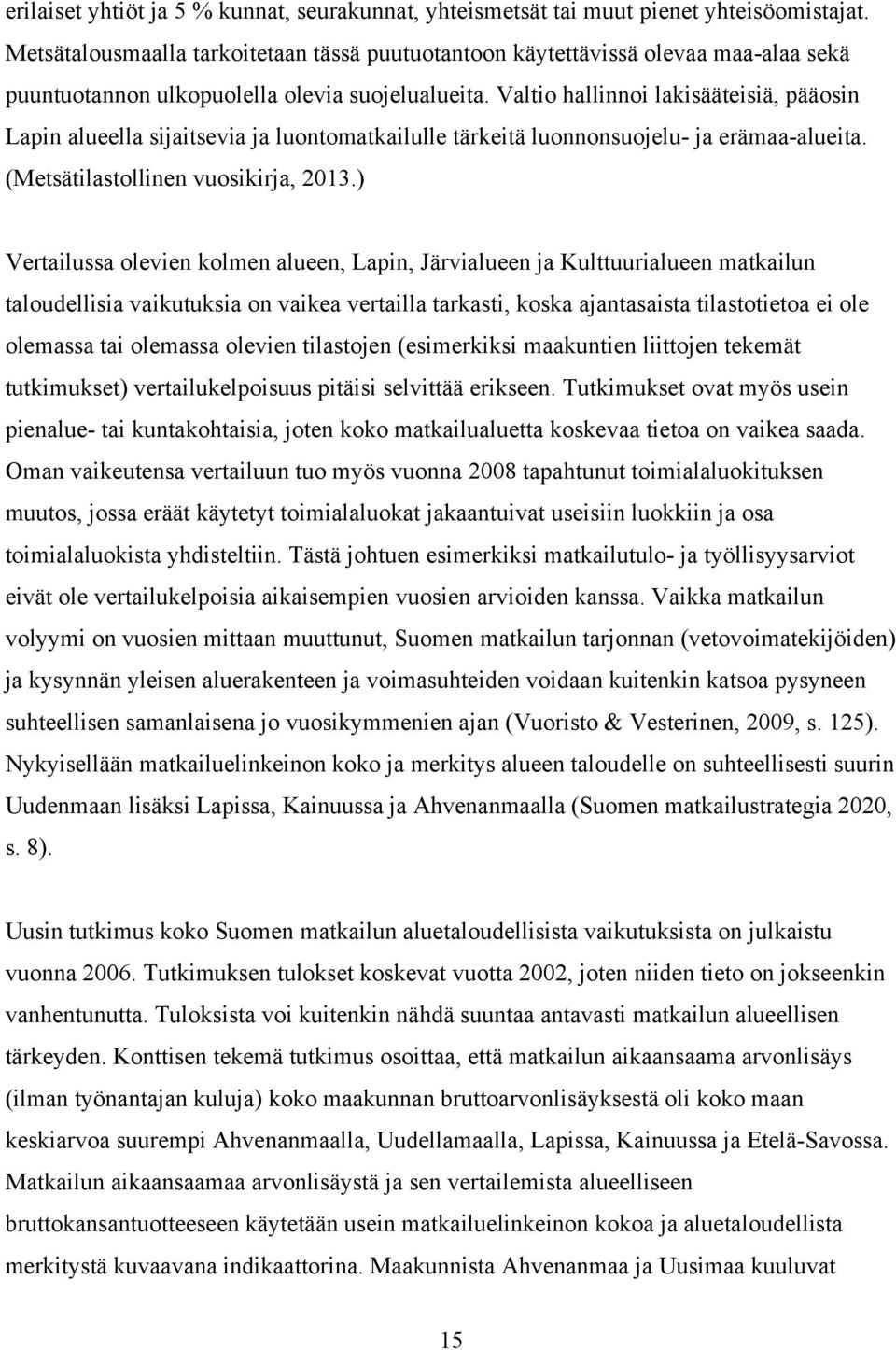 Valtio hallinnoi lakisääteisiä, pääosin Lapin alueella sijaitsevia ja luontomatkailulle tärkeitä luonnonsuojelu- ja erämaa-alueita. (Metsätilastollinen vuosikirja, 2013.