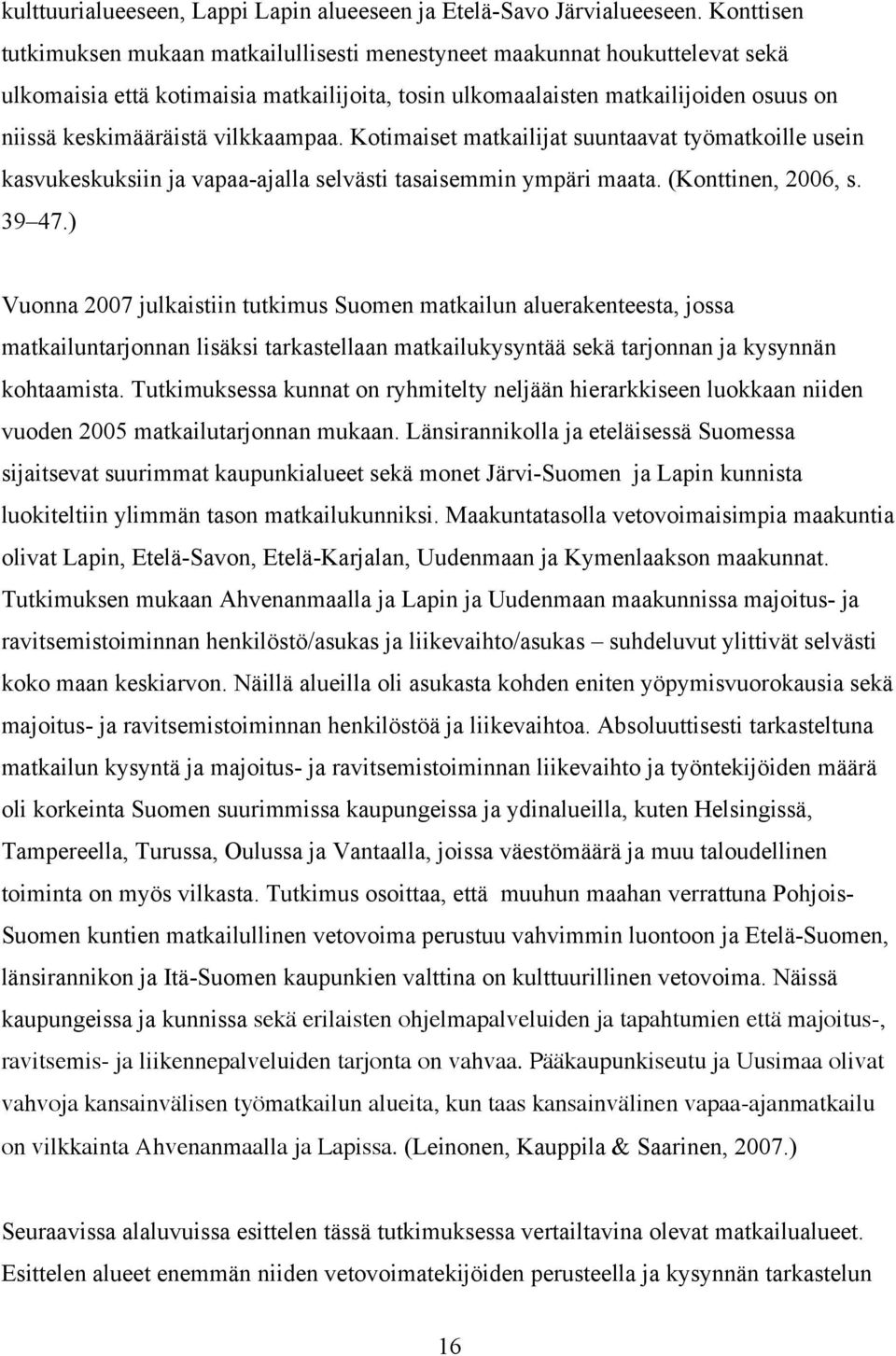 vilkkaampaa. Kotimaiset matkailijat suuntaavat työmatkoille usein kasvukeskuksiin ja vapaa-ajalla selvästi tasaisemmin ympäri maata. (Konttinen, 2006, s. 39 47.