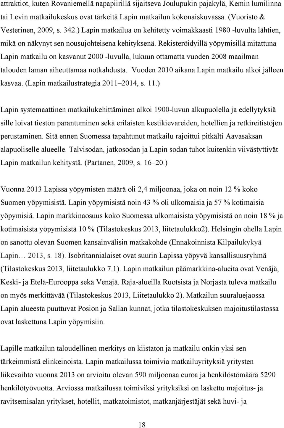 Rekisteröidyillä yöpymisillä mitattuna Lapin matkailu on kasvanut 2000 -luvulla, lukuun ottamatta vuoden 2008 maailman talouden laman aiheuttamaa notkahdusta.