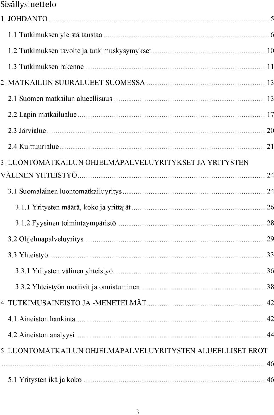 1 Suomalainen luontomatkailuyritys...24 3.1.1 Yritysten määrä, koko ja yrittäjät...26 3.1.2 Fyysinen toimintaympäristö...28 3.2 Ohjelmapalveluyritys...29 3.3 Yhteistyö...33 3.3.1 Yritysten välinen yhteistyö.